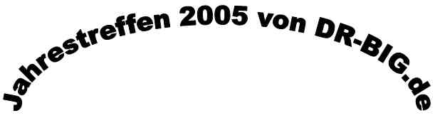 Jahrestreffen 2005 von DR-BIG.de